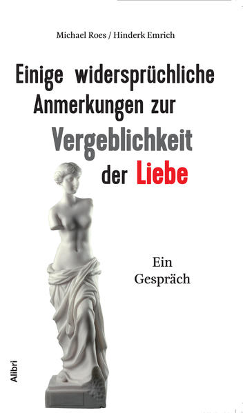 Einige widersprüchliche Anmerkungen zur Vergeblichkeit der Liebe