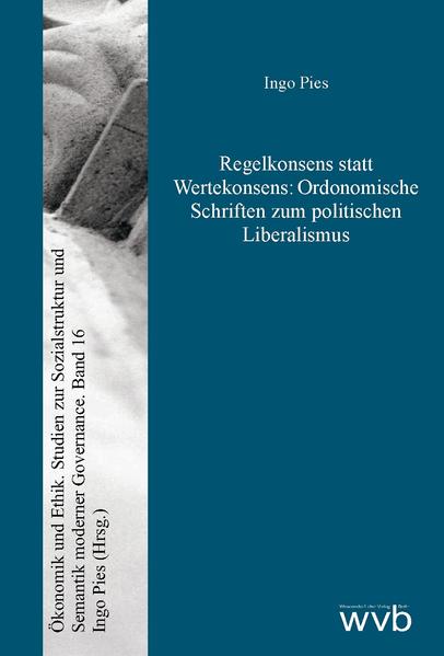 Regelkonsens statt Wertekonsens: Ordonomische Schriften zum politischen Liberalismus