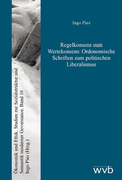 Regelkonsens statt Wertekonsens: Ordonomische Schriften zum politischen Liberalismus