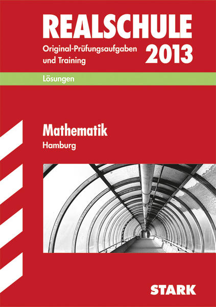 Abschluss-Prüfungsaufgaben Realschule Hamburg / Lösungsheft zu Mathematik 2013