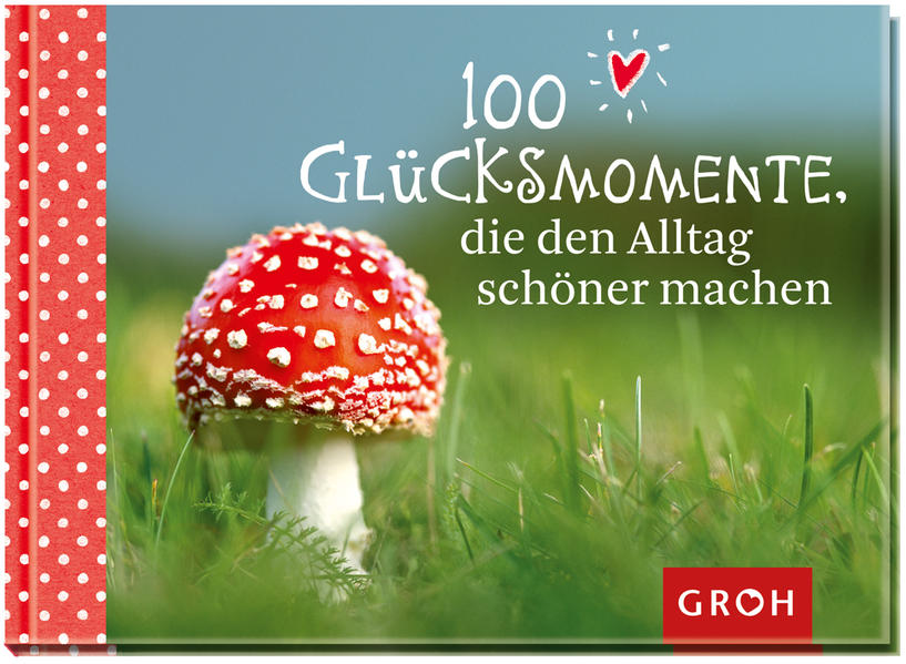 100 Glücksmomente, die den Alltag schöner machen