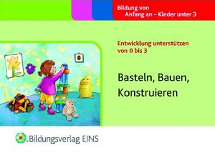 Entwicklung unterstützen von 0 bis 3 / Basteln, Bauen, Konstruieren