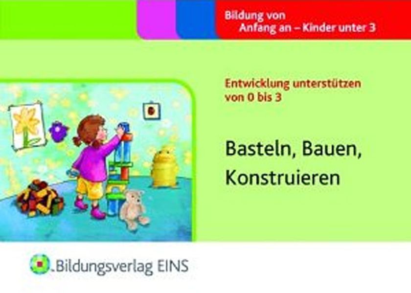 Entwicklung unterstützen von 0 bis 3 / Basteln, Bauen, Konstruieren