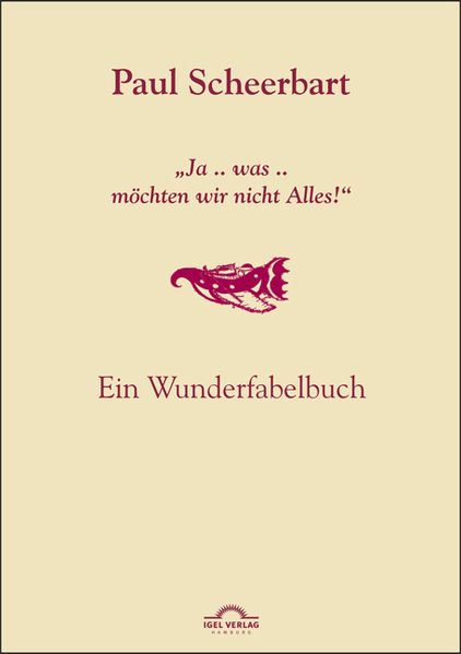Paul Scheerbart: "Ja .. was .. Möchten wir nicht Alles!"