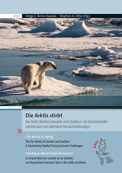 Die Arktis stirbt. Der Hohe Norden Kanadas und Québecs: ein faszinierender Lebensraum vor extremen Herausforderungen