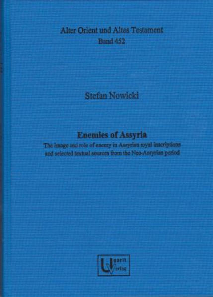 Enemies of Assyria. The image and role of enemy in Assyrian royal inscriptions and selected textual sources from the Neo-Assyrian period