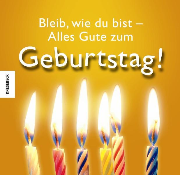 Bleib, wie du bist - alles Gute zum Geburtstag!