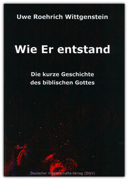 Wie Er entstand. Die kurze Geschichte des biblischen Gottes
