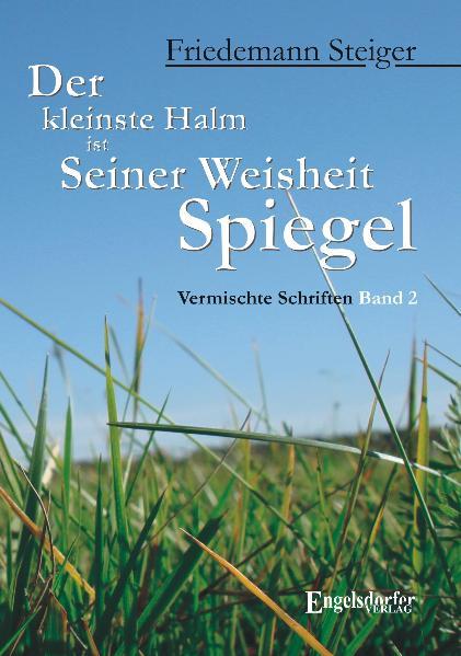 Der kleinste Halm ist Seiner Weisheit Spiegel. Vermischte Schriften. Band 2
