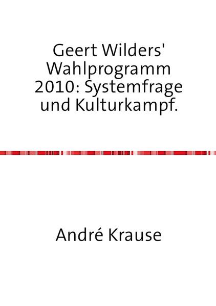 Geert Wilders' Wahlprogramm 2010: Systemfrage und Kulturkampf.
