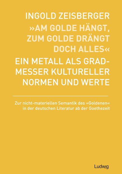 „Am Golde hängt, zum Golde drängt doch alles“ - Ein Metall als Gradmesser kultureller Normen und Werte