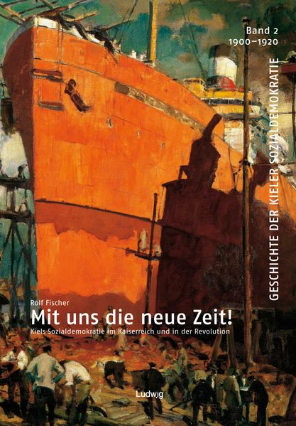 Mit uns die neue Zeit! Kiels Sozialdemokratie im Kaiserreich und in der Revolution
