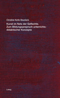 Kunst im Netz der Geflechte. Zum Bildungsanspruch unterrichtsdidaktischer Konzepte