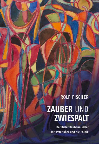 Zauber und Zwiespalt – Der Kieler Bauhaus-Maler Karl Peter Röhl und die Politik