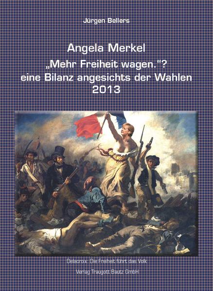Angela Merkel "Mehr Freiheit wagen." ? eine Bilanz angesichts der Wahlen 2013