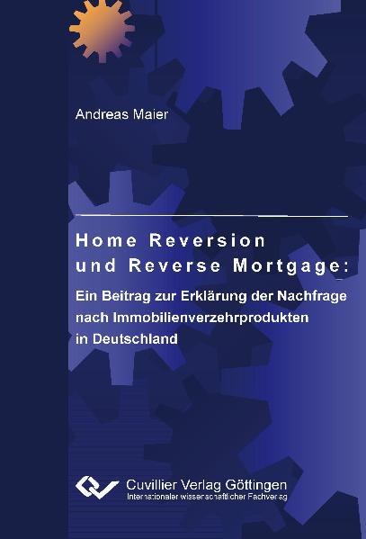 Home Reversion und Reverse Mortgage: Ein Beitrag zur Erklärung der Nachfrage nach Immobilienverzehrprodukten in Deutschland