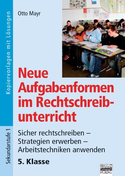 Neue Aufgabenformen Rechtschreibunterricht / 5. Klasse - Sicher rechtschreiben - Strategien erwerben - Arbeitstechniken anwenden