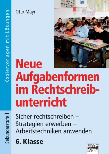 Neue Aufgabenformen Rechtschreibunterricht / 6. Klasse - Sicher rechtschreiben - Strategien erwerben - Arbeitstechniken anwenden
