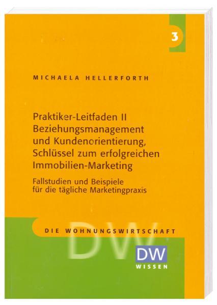 Praktiker-Leitfaden II - Beziehungsmanagement und Kundenorientierung, Schlüssel zum erfolgreichen Immobilien-Marketing