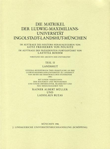 Die Matrikel der Ludwig-Maximilians-Universität. Ingolstadt - Landshut - München