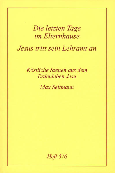 Köstliche Szenen aus dem Erdenleben Jesu / Die letzen Tage im Elternhause /Jesus tritt sein Lehramt an