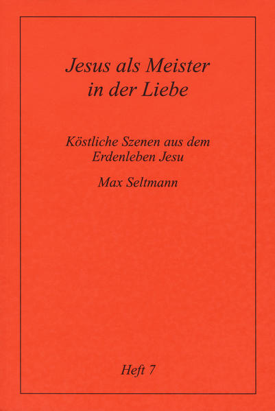 Köstliche Szenen aus dem Erdenleben Jesu / Jesus als Meister in der Liebe