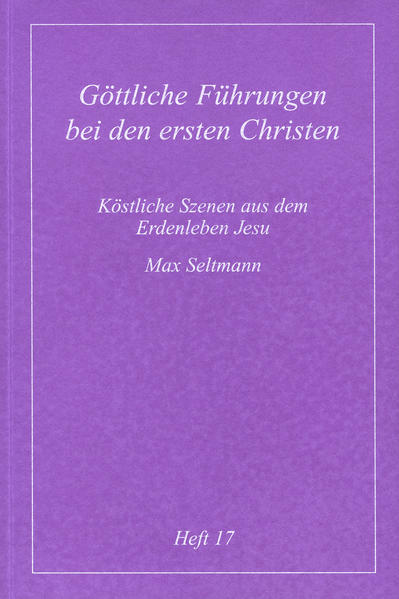 Köstliche Szenen aus dem Erdenleben Jesu / Göttliche Führungen bei den ersten Christen