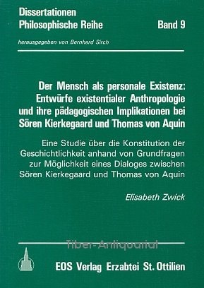 Der Mensch als personale Existenz: Entwürfe existentialer Anthropologie und ihre pädagogischen Implikationen bei Sören Kierkegaard und Thomas von Aquin