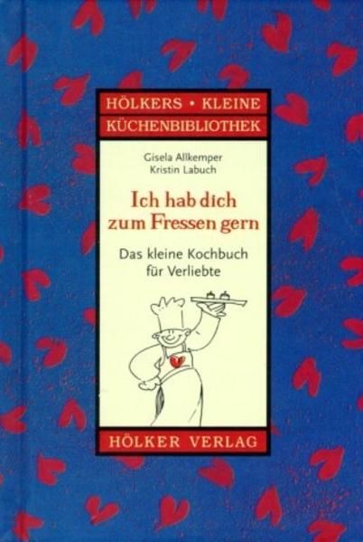 Ich hab dich zum Fressen gern - Das kleine Kochbuch für Verliebte