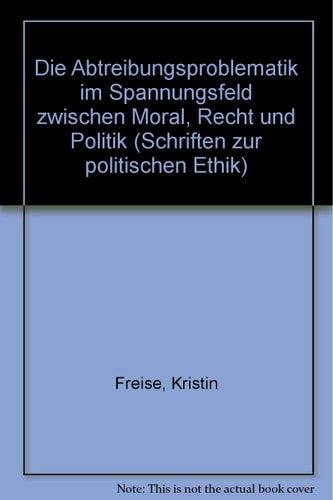 Die Abtreibungsproblematik im Spannungsfeld zwischen Moral, Recht und Politik