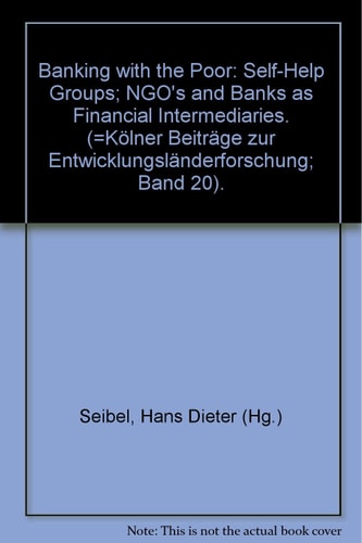 Banking with the Poor: Self-Help Groups, NGOs and Banks as Financial Intermediaries
