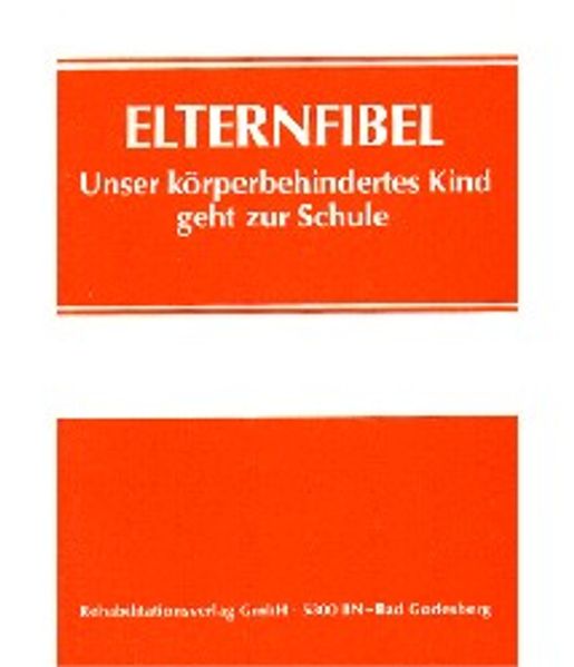 Elternfibel "Unser körperbehindertes Kind geht zur Schule"
