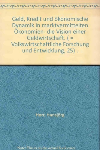 Geld, Kredit und ökonomische Dynamik in marktvermittelten Ökonomien - die Vision einer Geldwirtschaft