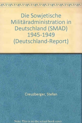 Die sowjetische Militäradministration in Deutschland (SMAD) 1945-1949