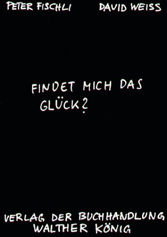 Fischli, Peter /Weiss, David. Findet mich das Glück?
