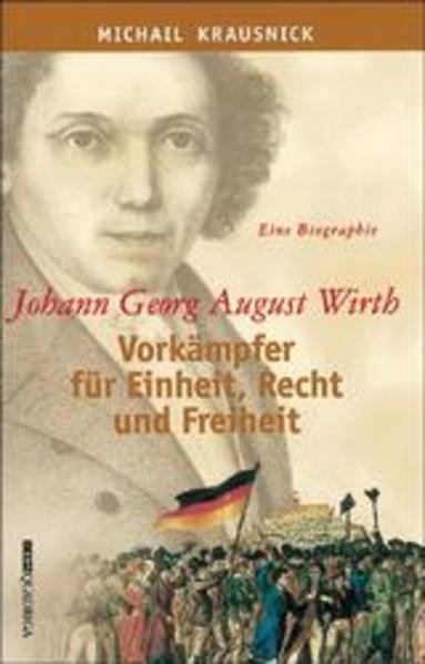 Johann Georg August Wirth - Vorkämpfer für Einheit, Recht und Freiheit
