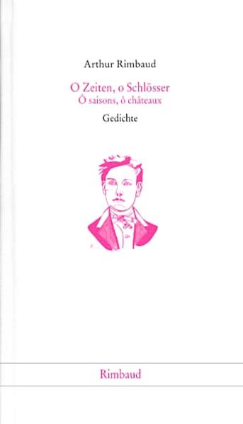 Arthur Rimbaud - Werke / O Zeiten, o Schlösser /O saisons, o chateaux