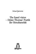 The fused vision - Dylan Thomas' Poetik der Simultaneität