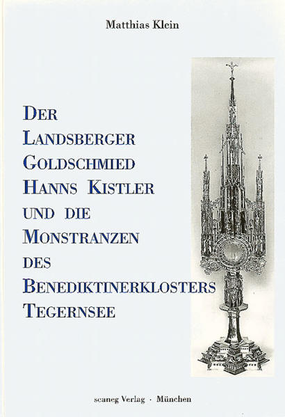Der Landsberger Goldschmied Hanns Kistler und die Monstranzen des Benediktinerklosters Tegernsee