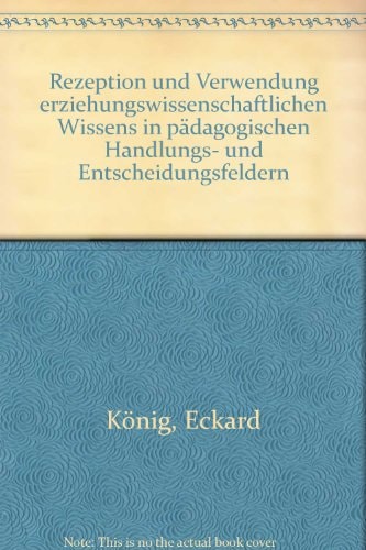 Rezeption und Verwendung erziehungswissenschaftlichen Wissens in pädagogischen Handlungs- und Entscheidungsfeldern