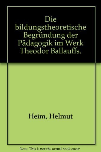 Die bildungstheoretische Begründung der Pädagogik im Werk Theodor Ballauffs