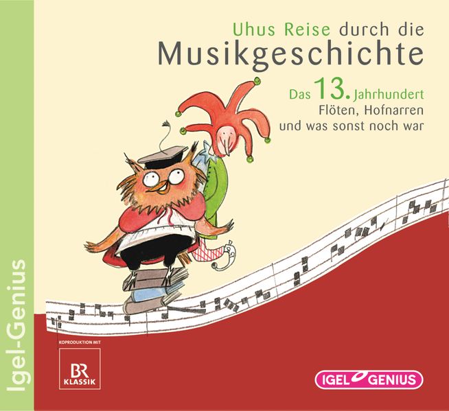 Uhus Reise durch die Musikgeschichte. Das 13. Jahrhundert. Flöten, Hofnarren und was sonst noch war