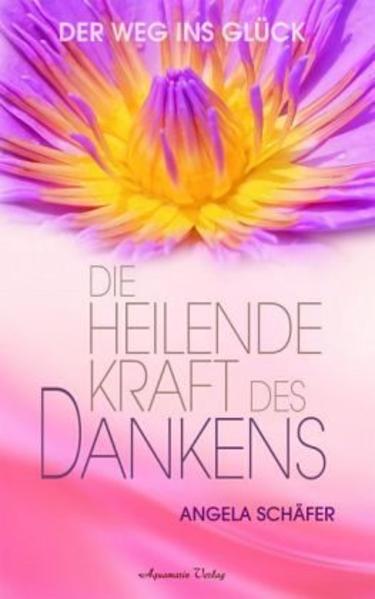 Die heilende Kraft des Dankens. Der Weg ins Glück (Gebundene Ausgabe)
