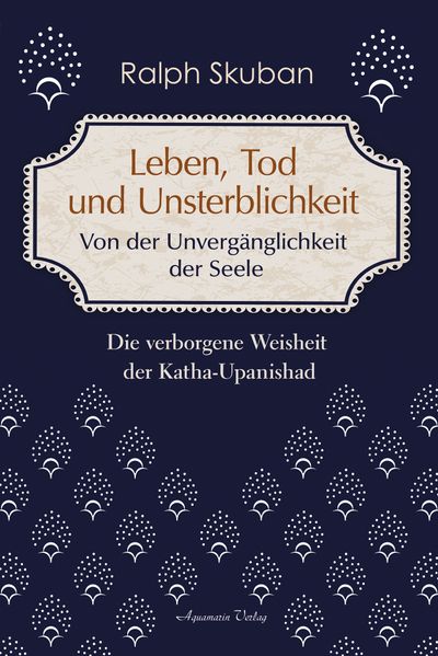 Leben, Tod und Unsterblichkeit – Von der Unvergänglichkeit der Seele