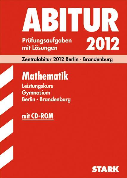 Abitur-Prüfungsaufgaben Gymnasium Berlin/Brandenburg / Mathematik Leistungskurs mit CD-ROM 2012