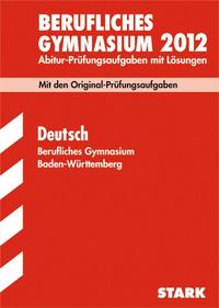 Abitur-Prüfungsaufgaben Berufliche Gymnasien Baden-Württemberg. Mit Lösungen / Deutsch 2012