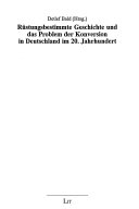 Rüstungsbestimmte Geschichte und das Problem der Konversion in Deutschland im 20. Jahrhundert