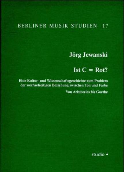 Ist C = Rot? Eine Kultur- und Wissenschaftsgeschichte zum Problem der wechselseitigen Beziehung zwischen Ton und Farbe