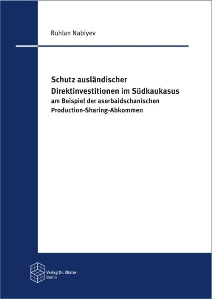 Schutz ausländischer Direktinvestitionen im Südkaukasus am Beispiel der aserbaidschanischen Production-Sharing-Abkommen