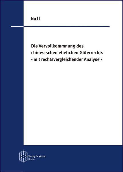 Die Vervollkommnung des chinesischen ehelichen Güterrechts - mit rechtsvergleichender Analyse -